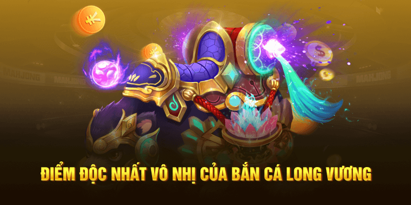 Điểm độc nhất vô nhị của bắn cá Long Vương