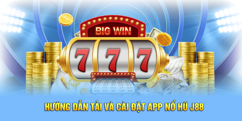 Hướng dẫn tải và cài đặt app nổ hũ J88