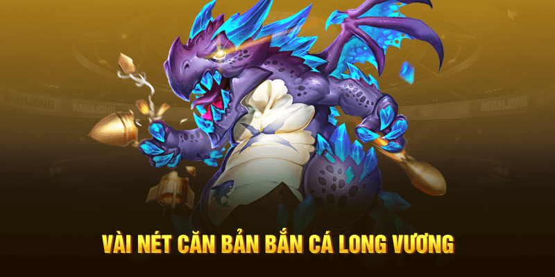 Vài nét căn bản bắn cá Long Vương