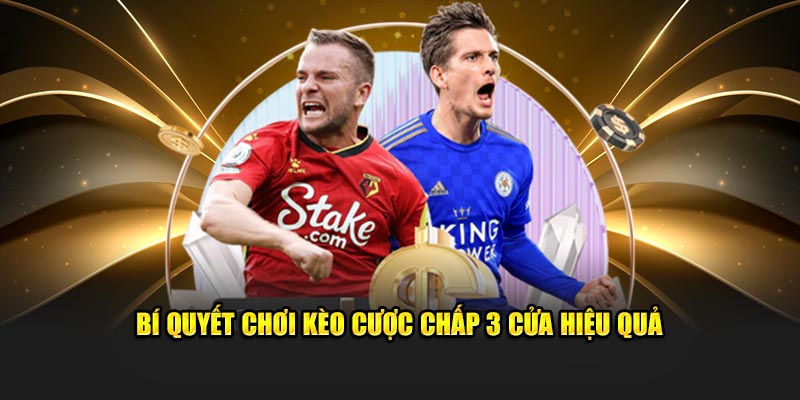 Bí quyết chơi kèo cược chấp 3 cửa hiệu quả