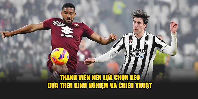 Thành viên nên lựa chọn kèo dựa trên kinh nghiệm và chiến thuật