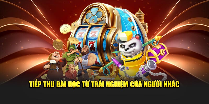 Tiếp thu bài học từ trải nghiệm của người khác